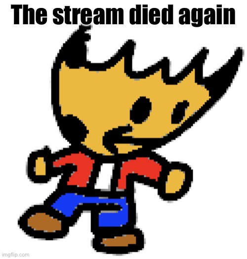 lil crunch | The stream died again | image tagged in lil crunch | made w/ Imgflip meme maker