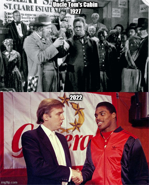 Uncle Tom's Cabin -- 1927 and 2022 | Uncle Tom's Cabin
1927; 2022 | image tagged in herschel walker,trump,republicans,useful idiot,georgia,senate | made w/ Imgflip meme maker