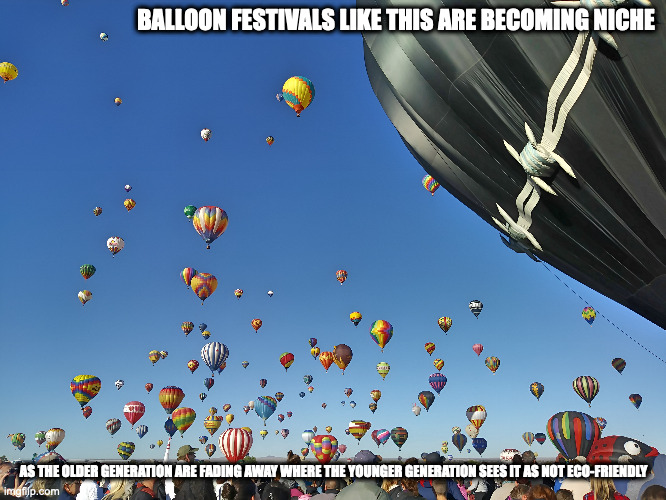 Mass Balloon Accention | BALLOON FESTIVALS LIKE THIS ARE BECOMING NICHE; AS THE OLDER GENERATION ARE FADING AWAY WHERE THE YOUNGER GENERATION SEES IT AS NOT ECO-FRIENDLY | image tagged in balloon,memes | made w/ Imgflip meme maker