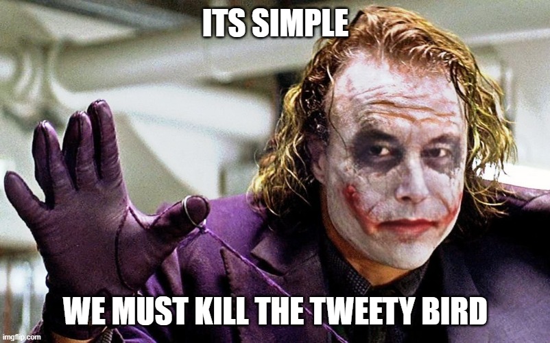 ITS SIMPLE WE MUST KILL THE TWEETY BIRD | made w/ Imgflip meme maker