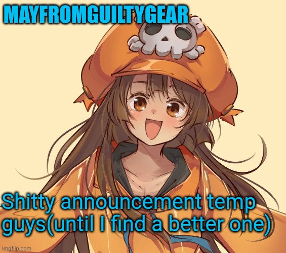 MAYFROMGUILTYGEAR; Shitty announcement temp guys(until I find a better one) | made w/ Imgflip meme maker