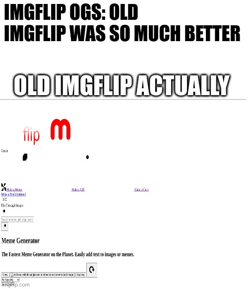 Are you sure about that? | IMGFLIP OGS: OLD IMGFLIP WAS SO MUCH BETTER; OLD IMGFLIP ACTUALLY | image tagged in imgflip,you've been invited to dumbass university,funny | made w/ Imgflip meme maker