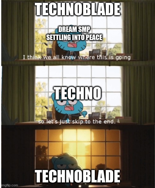 I think we all know where this is going | TECHNOBLADE; DREAM SMP SETTLING INTO PEACE; TECHNO; TECHNOBLADE | image tagged in i think we all know where this is going | made w/ Imgflip meme maker