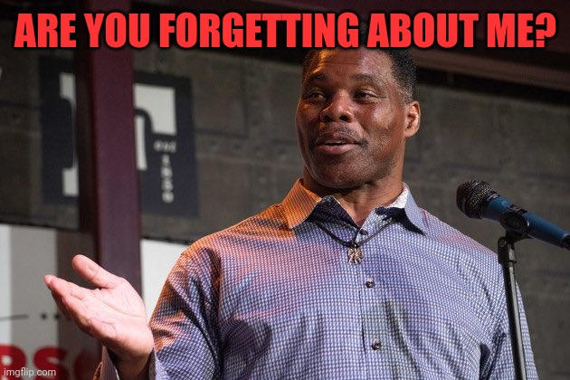 Herschel Walker | ARE YOU FORGETTING ABOUT ME? | image tagged in herschel walker | made w/ Imgflip meme maker