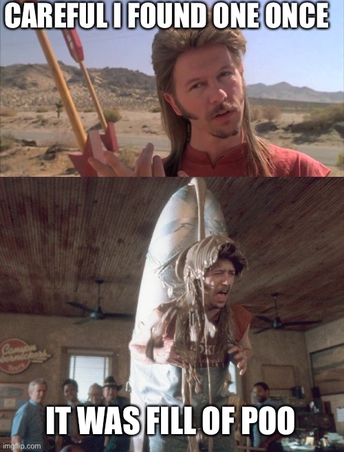CAREFUL I FOUND ONE ONCE IT WAS FILL OF POO | image tagged in joe dirt,joe dirt poo | made w/ Imgflip meme maker