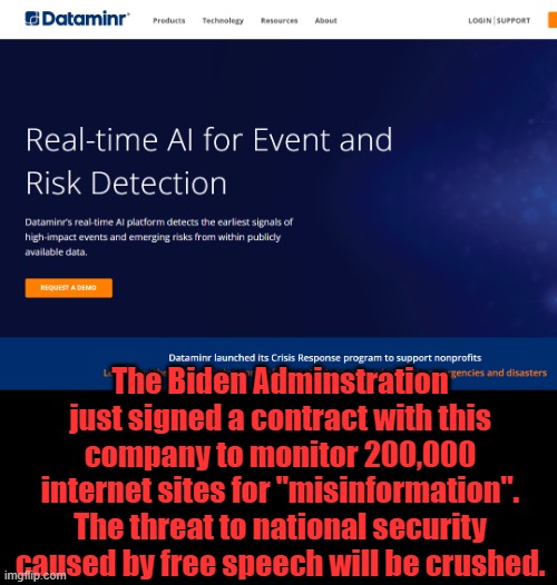 Everyone just shut up. | The Biden Adminstration just signed a contract with this company to monitor 200,000 internet sites for "misinformation". The threat to national security caused by free speech will be crushed. | image tagged in dataminr | made w/ Imgflip meme maker