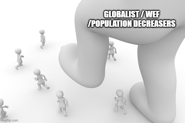 anti-human lunatics | GLOBALIST / WEF /POPULATION DECREASERS | image tagged in memes | made w/ Imgflip meme maker