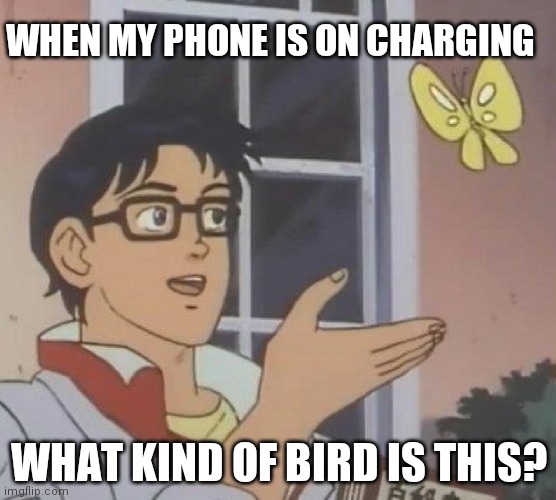 When my phone is on charging | Memes By Amaan | WHEN MY PHONE IS ON CHARGING; WHAT KIND OF BIRD IS THIS? | image tagged in memes,is this a pigeon,funny memes,funny meme,comedy | made w/ Imgflip meme maker