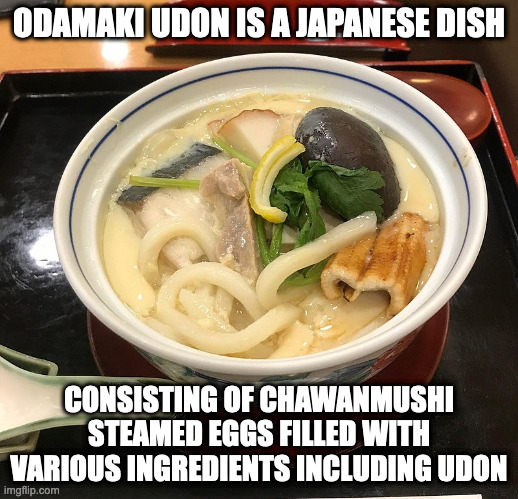 Odamaki | ODAMAKI UDON IS A JAPANESE DISH; CONSISTING OF CHAWANMUSHI STEAMED EGGS FILLED WITH VARIOUS INGREDIENTS INCLUDING UDON | image tagged in food,memes | made w/ Imgflip meme maker