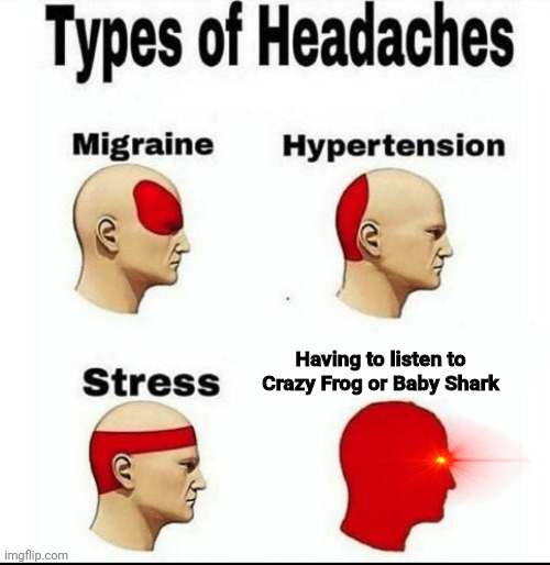 You know it needs to stop | Having to listen to Crazy Frog or Baby Shark | image tagged in types of headaches meme,baby shark,pain,suffering,stop reading the tags,memes | made w/ Imgflip meme maker
