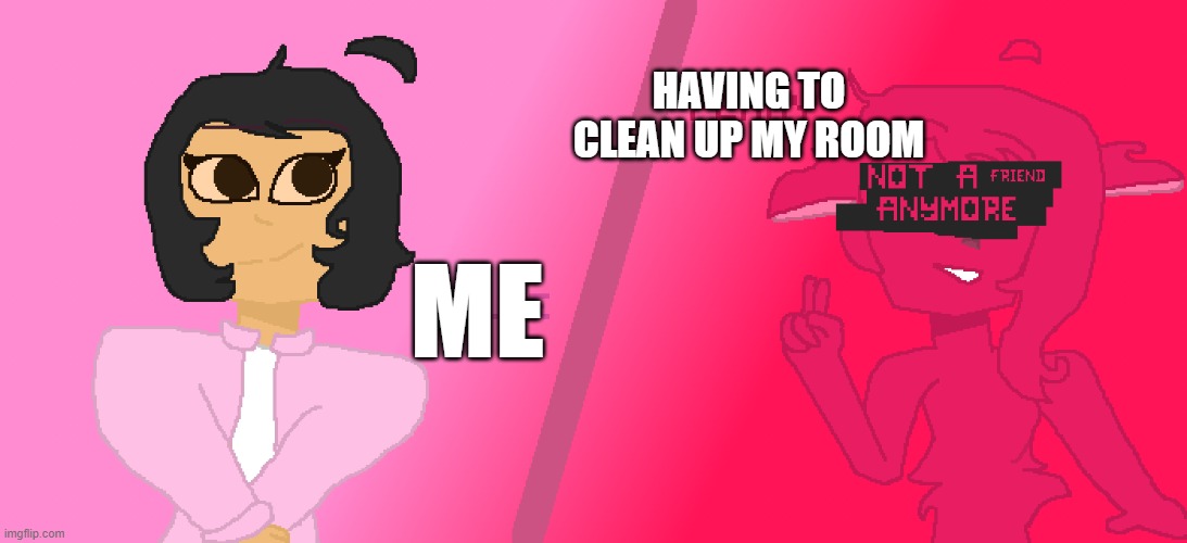 cleaning room be like - Imgflip