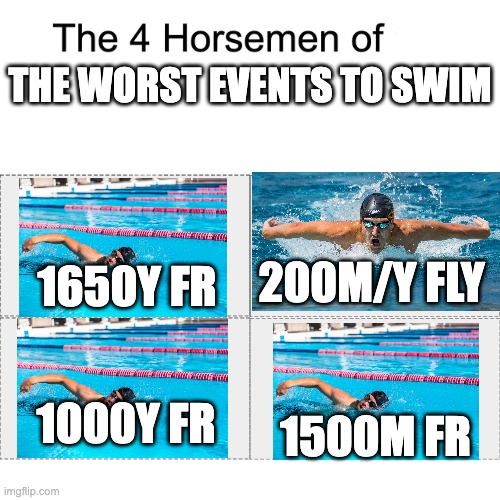 LCM or SCY | THE WORST EVENTS TO SWIM; 200M/Y FLY; 1650Y FR; 1500M FR; 1000Y FR | image tagged in four horsemen,swimming | made w/ Imgflip meme maker