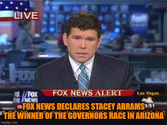 You can trust the news. No really you will trust the news or you'll be arrested, now move along. | FOX NEWS DECLARES STACEY ABRAMS THE WINNER OF THE GOVERNORS RACE IN ARIZONA | image tagged in fox news alert | made w/ Imgflip meme maker