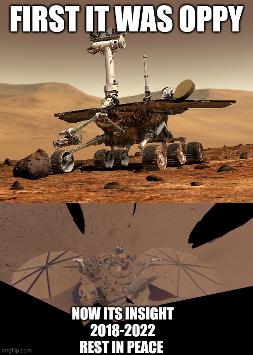 ... | FIRST IT WAS OPPY; NOW ITS INSIGHT

2018-2022
REST IN PEACE | image tagged in sad | made w/ Imgflip meme maker