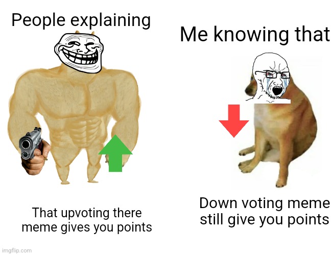 Buff Doge vs. Cheems | People explaining; Me knowing that; Down voting meme still give you points; That upvoting there meme gives you points | image tagged in memes,buff doge vs cheems | made w/ Imgflip meme maker