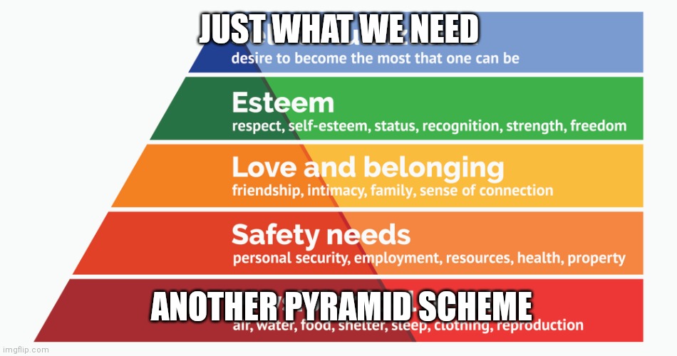 JUST WHAT WE NEED; ANOTHER PYRAMID SCHEME | made w/ Imgflip meme maker