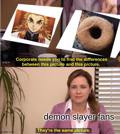 They're The Same Picture | demon slayer fans | image tagged in memes,they're the same picture | made w/ Imgflip meme maker