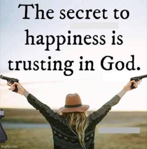 Secret To Happiness Trusting In God | image tagged in secret to happiness trusting in god | made w/ Imgflip meme maker