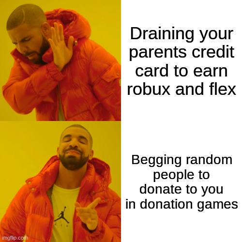 Drake Hotline Bling | Draining your parents credit card to earn robux and flex; Begging random people to donate to you in donation games | image tagged in memes,drake hotline bling | made w/ Imgflip meme maker