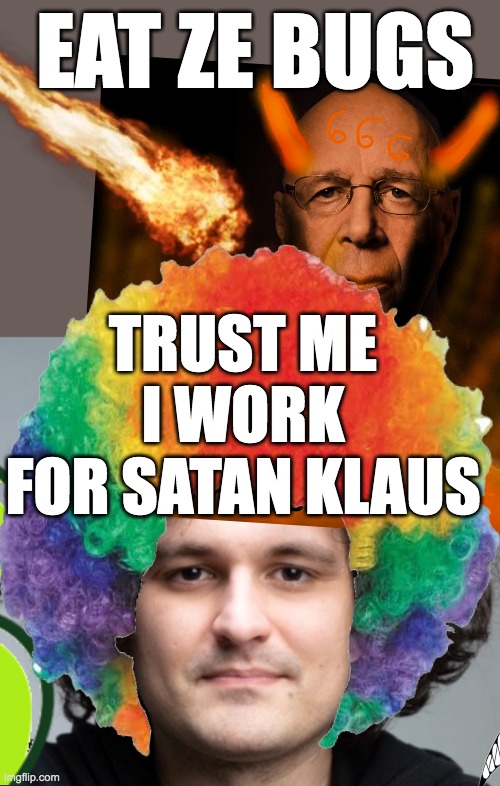 EAT ZE BUGS; TRUST ME I WORK FOR SATAN KLAUS | image tagged in sam bankman fried | made w/ Imgflip meme maker