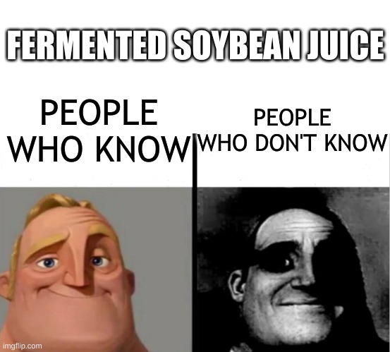 It's called soy sauce. | FERMENTED SOYBEAN JUICE; PEOPLE WHO DON'T KNOW; PEOPLE WHO KNOW | image tagged in teacher's copy,memes,funny memes | made w/ Imgflip meme maker