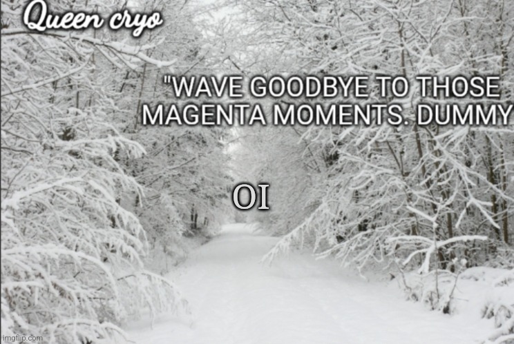 Yo everyone | OI | image tagged in the snowy temp of queen cryo | made w/ Imgflip meme maker