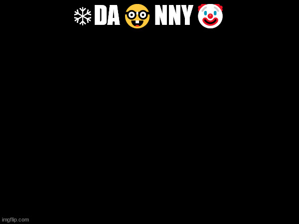 ❄DA🤓NNY🤡 | made w/ Imgflip meme maker