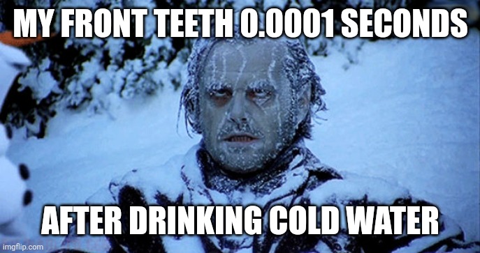 Freezing cold |  MY FRONT TEETH 0.0001 SECONDS; AFTER DRINKING COLD WATER | image tagged in freezing cold | made w/ Imgflip meme maker