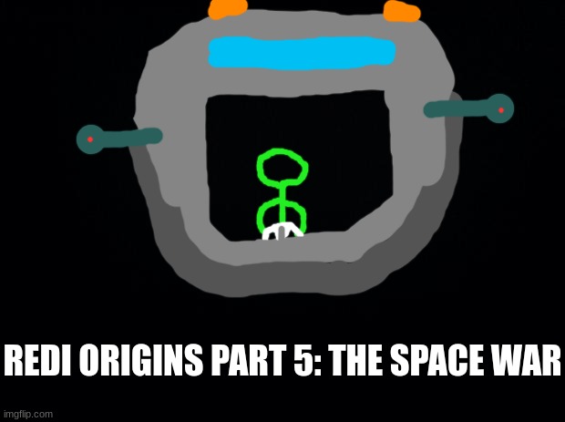 Again, the story is in the comments. (this one is pretty cool) | REDI ORIGINS PART 5: THE SPACE WAR | image tagged in black background | made w/ Imgflip meme maker