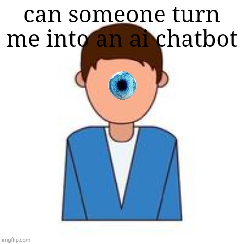 [undefined] 3 | can someone turn me into an ai chatbot | image tagged in undefined 3 | made w/ Imgflip meme maker