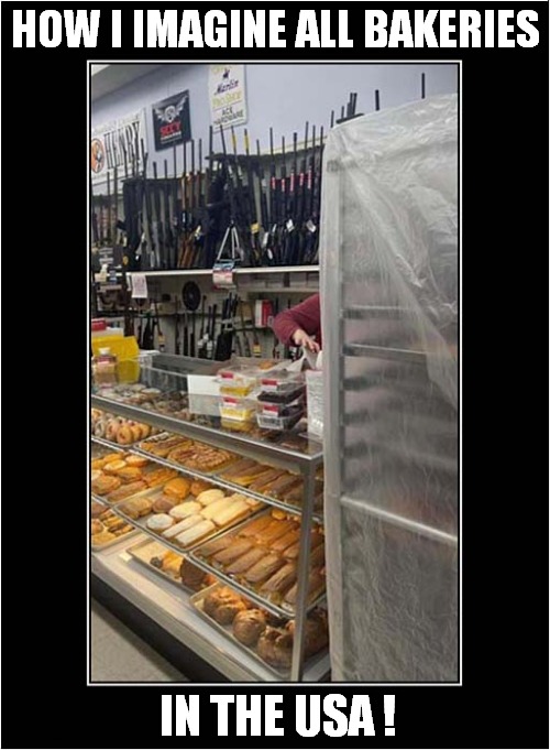 Buns And Guns ! | HOW I IMAGINE ALL BAKERIES; IN THE USA ! | image tagged in buns,guns,usa,dark humour | made w/ Imgflip meme maker