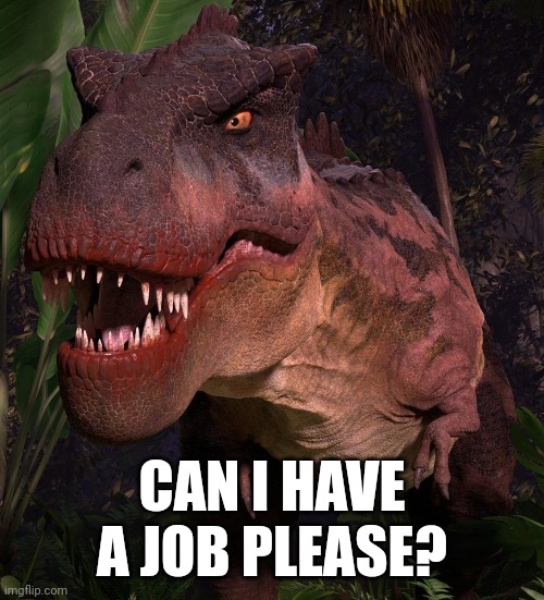 Ayo Mr Krabs | CAN I HAVE A JOB PLEASE? | image tagged in tarbosaurus 2 jwcc design | made w/ Imgflip meme maker