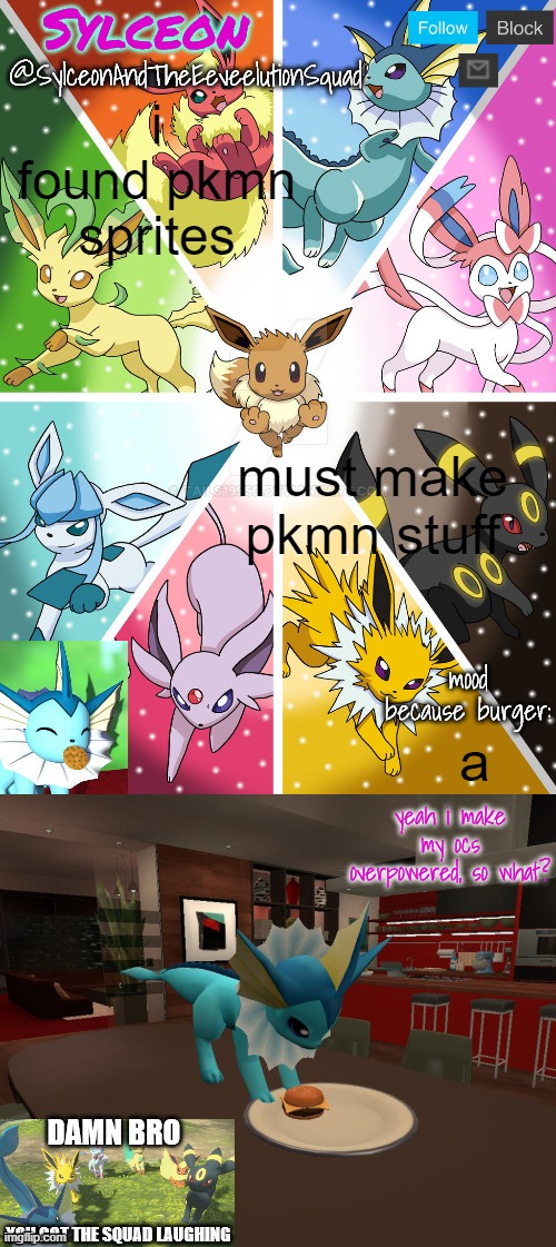 SylceonAndTheEeveelutionSquad | i found pkmn sprites; must make pkmn stuff; a | image tagged in sylceonandtheeeveelutionsquad | made w/ Imgflip meme maker