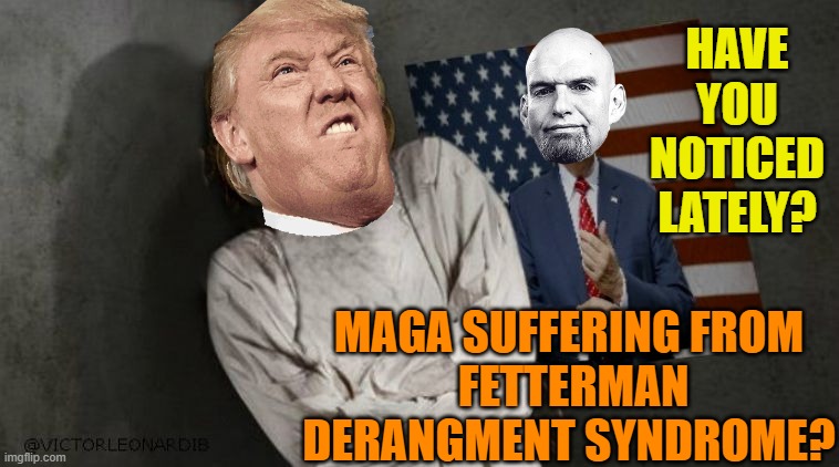 Hillary Clinton straightjacket | HAVE YOU NOTICED LATELY? MAGA SUFFERING FROM

 FETTERMAN DERANGMENT SYNDROME? | image tagged in hillary clinton straightjacket | made w/ Imgflip meme maker