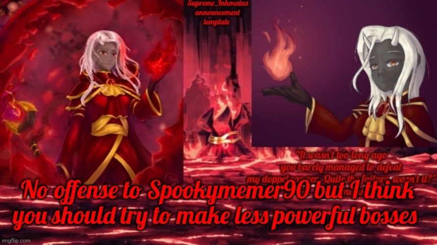 No offense is meant  | No offense to Spookymemer90 but I think you should try to make less powerful bosses | image tagged in supreme_inkmatas announcement template | made w/ Imgflip meme maker