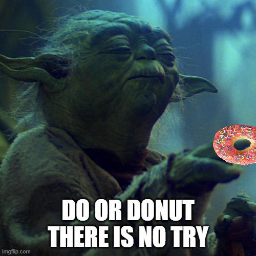 Fun YodaQuote | DO OR DONUT
THERE IS NO TRY | image tagged in star wars yoda,donuts | made w/ Imgflip meme maker