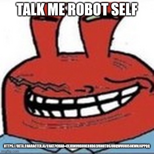 Me as troll face | TALK ME ROBOT SELF; HTTPS://BETA.CHARACTER.AI/CHAT?CHAR=CEJRWVOBUOE8HBGLV8NOTOSJUHQWVUHI58KWNJ6PPQQ | image tagged in me as troll face | made w/ Imgflip meme maker