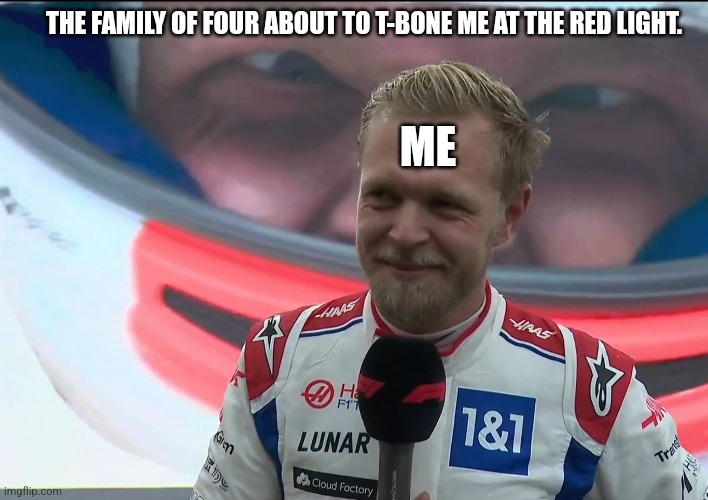 THE FAMILY OF FOUR ABOUT TO T-BONE ME AT THE RED LIGHT. ME | made w/ Imgflip meme maker