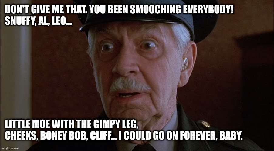 Home Alone 2 | DON'T GIVE ME THAT. YOU BEEN SMOOCHING EVERYBODY!
SNUFFY, AL, LEO... LITTLE MOE WITH THE GIMPY LEG,
CHEEKS, BONEY BOB, CLIFF... I COULD GO ON FOREVER, BABY. | image tagged in home alone,cliff,hotel,christmas | made w/ Imgflip meme maker