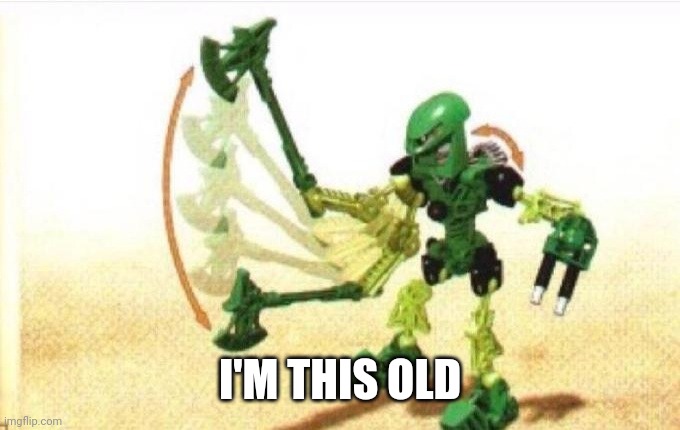 Bionicle | I'M THIS OLD | image tagged in bionicle | made w/ Imgflip meme maker