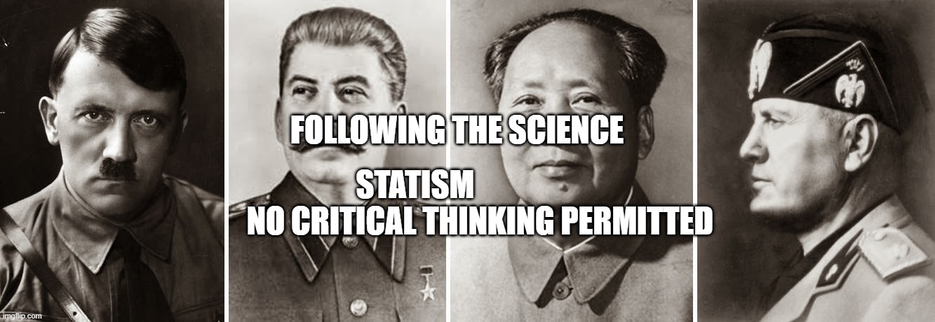 20th Century Dictators | STATISM                        NO CRITICAL THINKING PERMITTED; FOLLOWING THE SCIENCE | image tagged in 20th century dictators | made w/ Imgflip meme maker