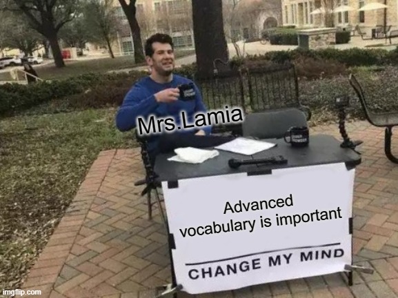 Change my mind | Mrs.Lamia; Advanced vocabulary is important | image tagged in memes,change my mind | made w/ Imgflip meme maker