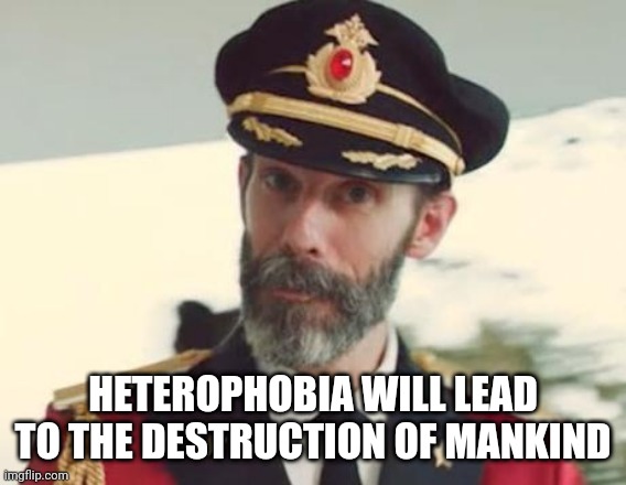 Captain Obvious | HETEROPHOBIA WILL LEAD TO THE DESTRUCTION OF MANKIND | image tagged in captain obvious,straight,destruction,weapon of mass destruction,mankind,humanity | made w/ Imgflip meme maker