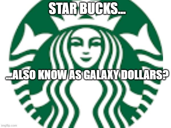 Changed names #1 | STAR BUCKS... ...ALSO KNOW AS GALAXY DOLLARS? | image tagged in restaurant | made w/ Imgflip meme maker