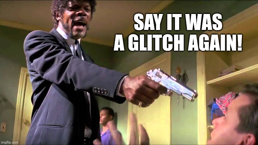 Say it again! | SAY IT WAS A GLITCH AGAIN! | image tagged in pulp fiction say what one more time | made w/ Imgflip meme maker