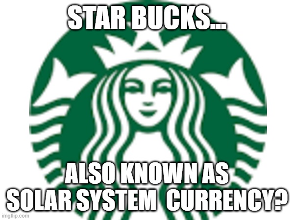Changed names #2 |  STAR BUCKS... ALSO KNOWN AS SOLAR SYSTEM  CURRENCY? | image tagged in restaurant | made w/ Imgflip meme maker