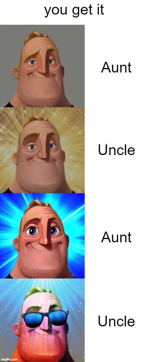 English. | you get it; Aunt; Uncle; Aunt; Uncle | image tagged in mr incredible becoming canny,relatives,memes | made w/ Imgflip meme maker