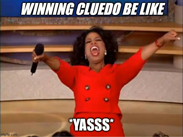 Oprah You Get A Meme | WINNING CLUEDO BE LIKE; *YASSS* | image tagged in memes,oprah you get a | made w/ Imgflip meme maker