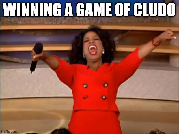 Oprah You Get A | WINNING A GAME OF CLUDO | image tagged in memes,oprah you get a | made w/ Imgflip meme maker