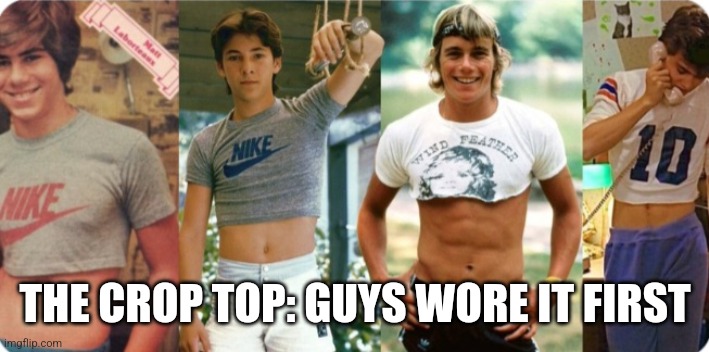 The origins of The Crop Top | THE CROP TOP: GUYS WORE IT FIRST | image tagged in funny memes | made w/ Imgflip meme maker
